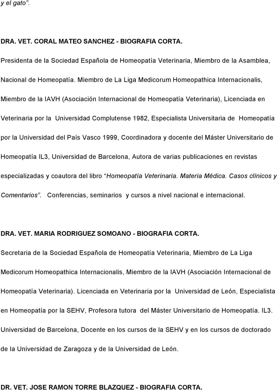 Especialista Universitaria de Homeopatía por la Universidad del País Vasco 1999, Coordinadora y docente del Máster Universitario de Homeopatía IL3, Universidad de Barcelona, Autora de varias
