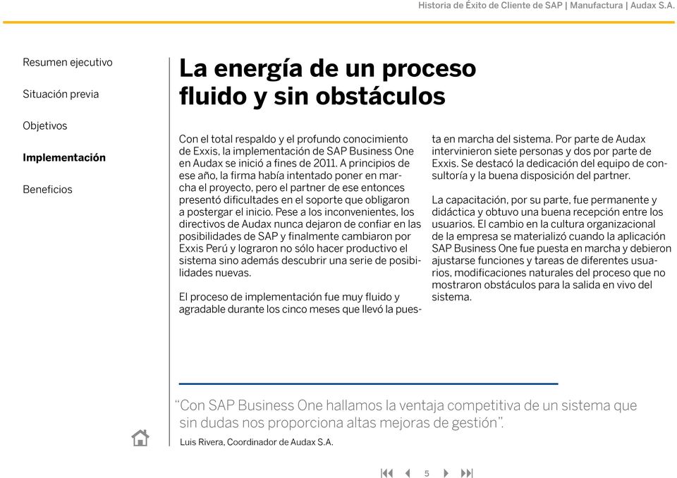 Pese a los inconvenientes, los directivos de Audax nunca dejaron de confiar en las posibilidades de SAP y finalmente cambiaron por Exxis Perú y lograron no sólo hacer productivo el sistema sino