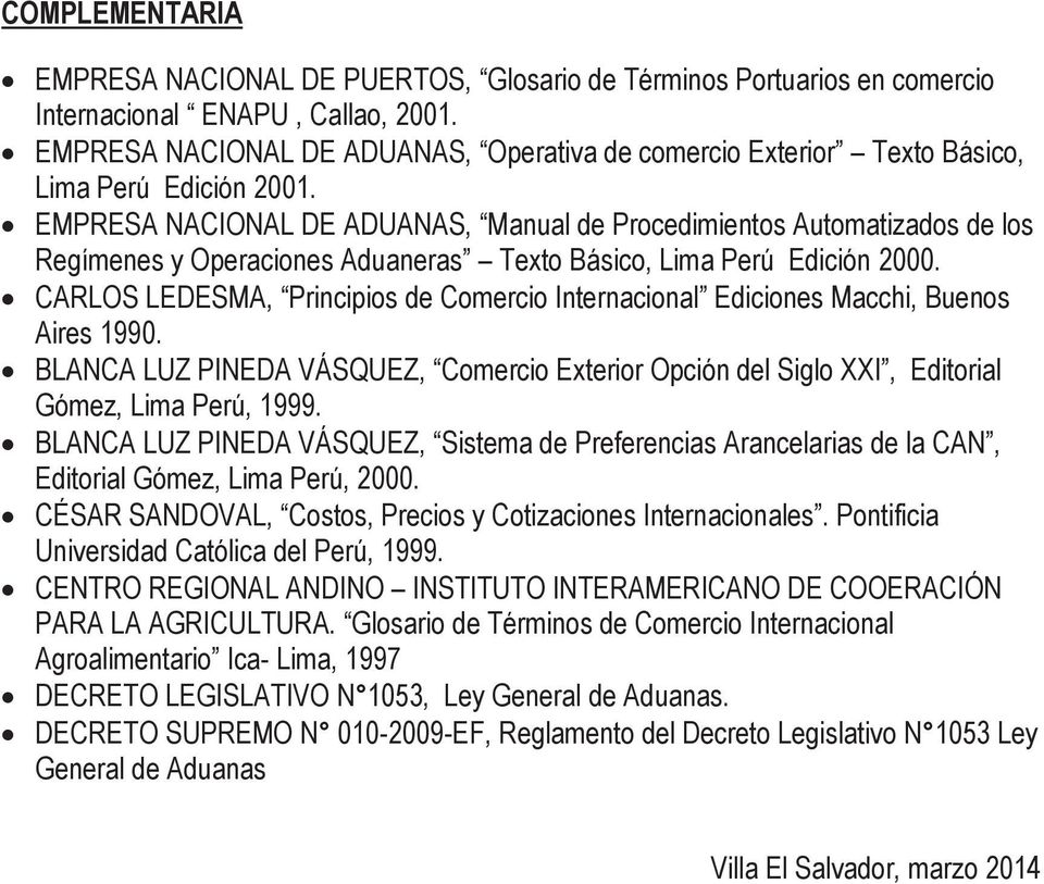 EMPRESA NACIONAL DE ADUANAS, Manual de Procedimientos Automatizados de los Regímenes y Operaciones Aduaneras Texto Básico, Lima Perú Edición 2000.