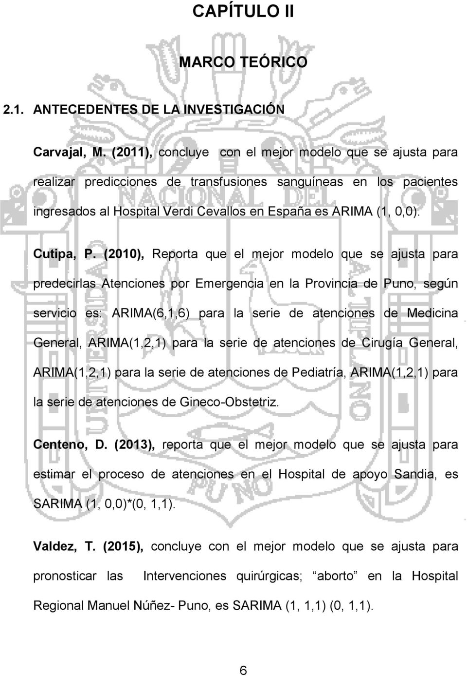 (2010), Reporta que el mejor modelo que se ajusta para predecirlas Atenciones por Emergencia en la Provincia de Puno, según servicio es: ARIMA(6,1,6) para la serie de atenciones de Medicina General,