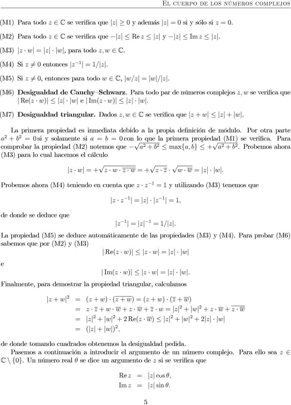 (M7) Desigualdad triangular. Dados z,w C se verifica que z + w z + w. Laprimerapropiedadesinmediata debidoalapropiadefinición de módulo.