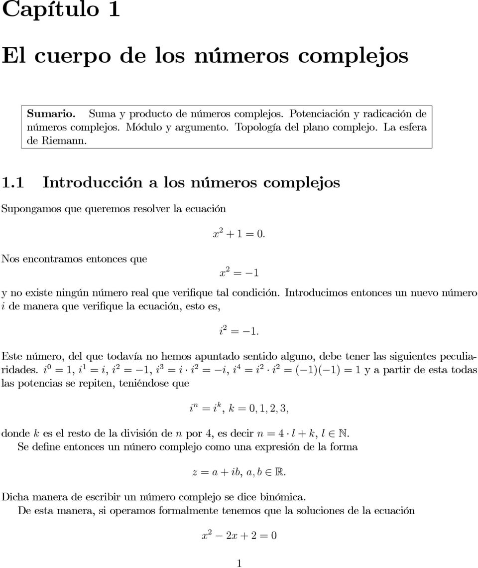 x 2 = y no existe ningún número real que verifique tal condición. Introducimos entonces un nuevo número i de manera que verifique la ecuación, esto es, i 2 =.