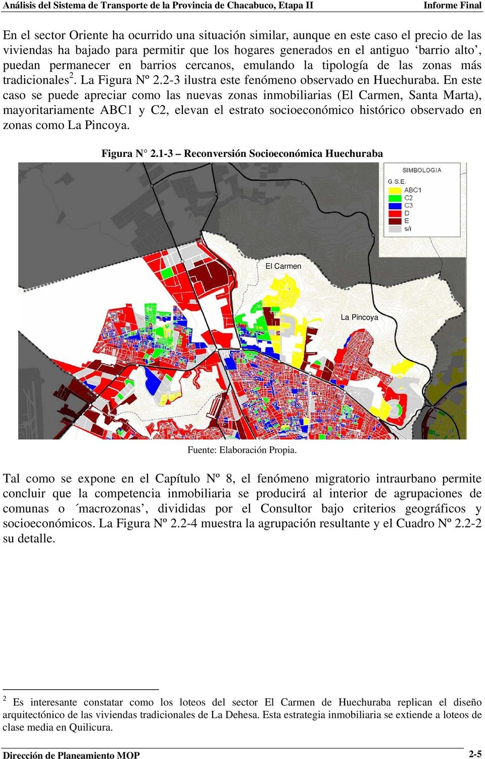 En este caso se puede apreciar como las nuevas zonas inmobiliarias (El Carmen, Santa Marta), mayoritariamente ABC1 y C2, elevan el estrato socioeconómico histórico observado en zonas como La Pincoya.