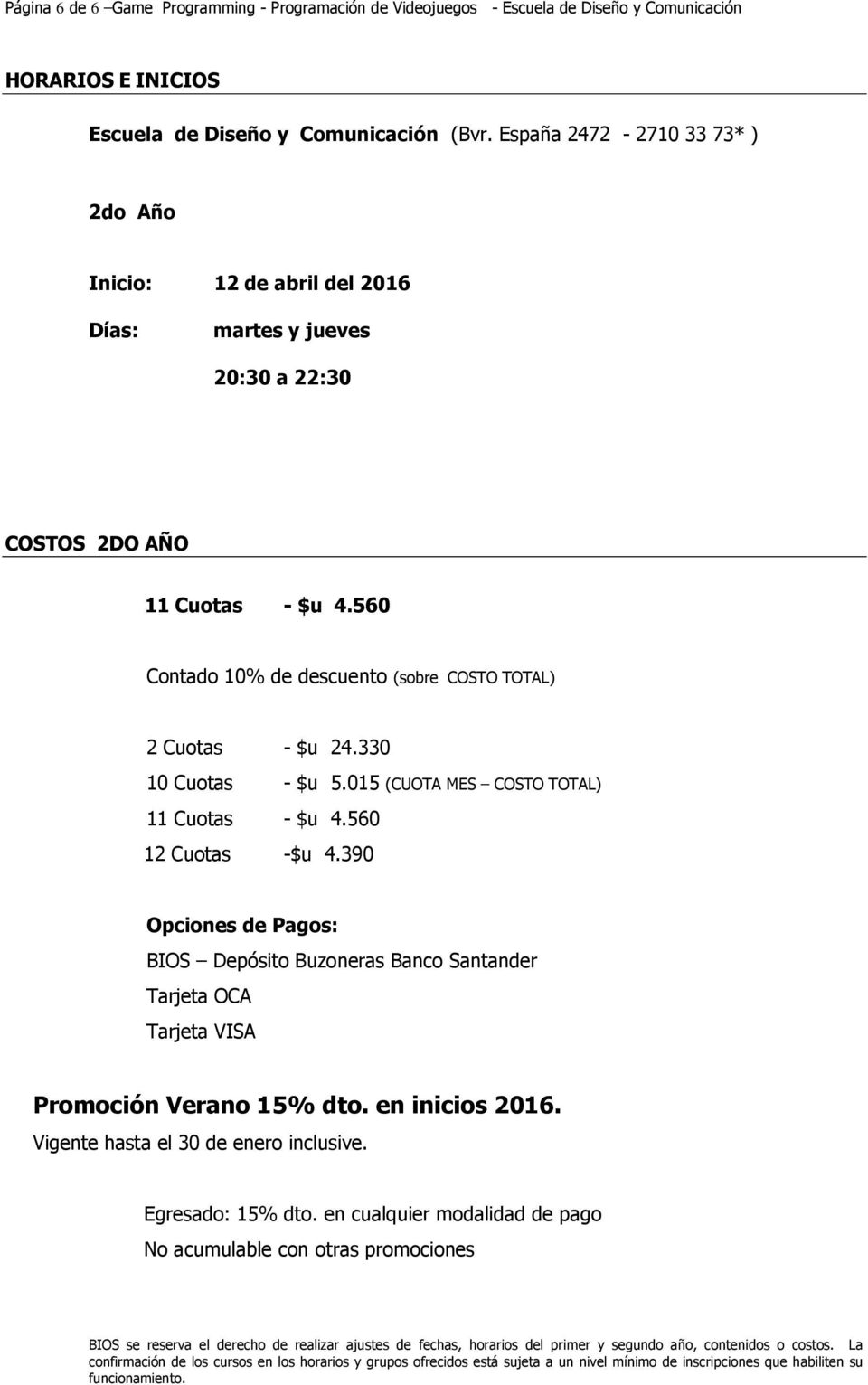 015 (CUOTA MES COSTO TOTAL) 12 Cuotas -$u 4.390 Opciones de Pagos: BIOS Depósito Buzoneras Banco Santander Tarjeta OCA Tarjeta VISA Promoción Verano 15% dto. en inicios 2016.