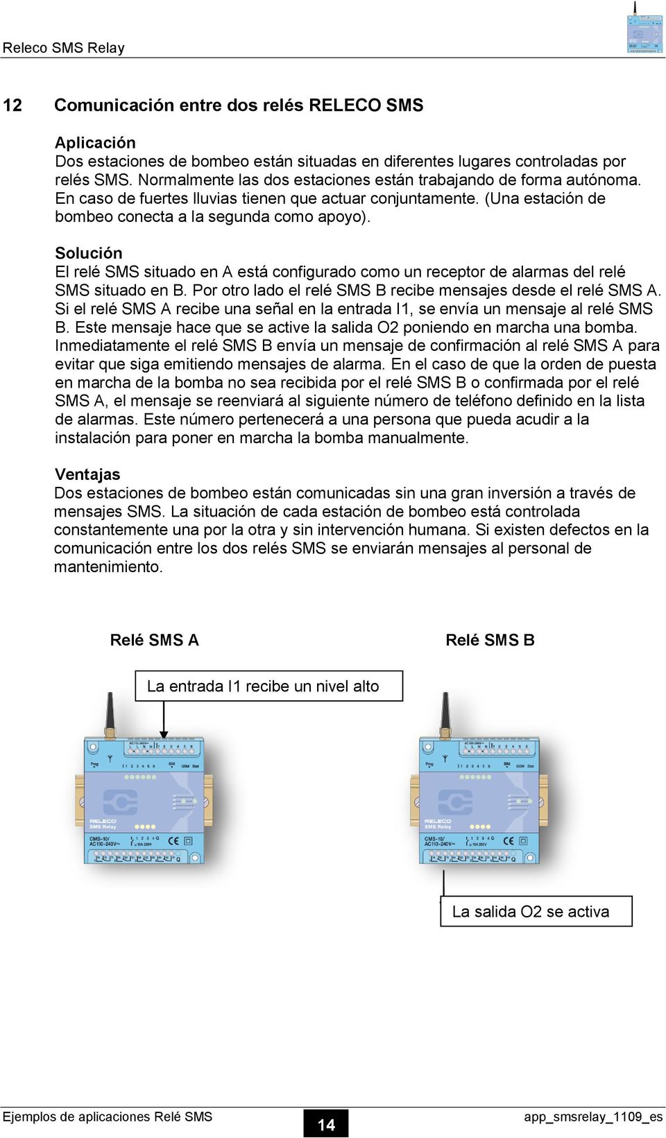 El relé SMS situado en A está configurado como un receptor de alarmas del relé SMS situado en B. Por otro lado el relé SMS B recibe mensajes desde el relé SMS A.