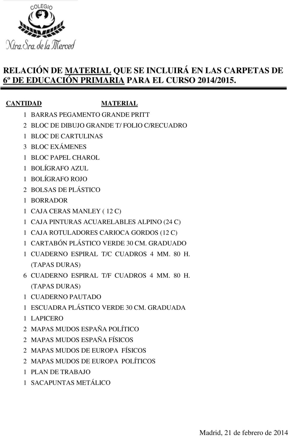 CERAS MANLEY ( 12 C) 1 CAJA PINTURAS ACUARELABLES ALPINO (24 C) 1 CAJA ROTULADORES CARIOCA GORDOS (12 C) 1 CARTABÓN PLÁSTICO VERDE 30 CM.
