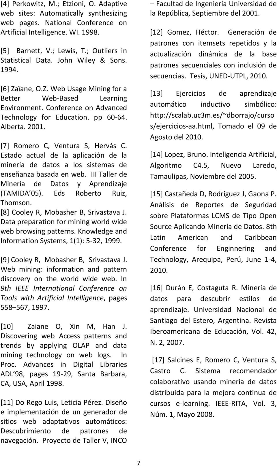 Alberta. 2001. [7] Romero C, Ventura S, Hervás C. Estado actual de la aplicación de la minería de datos a los sistemas de enseñanza basada en web.