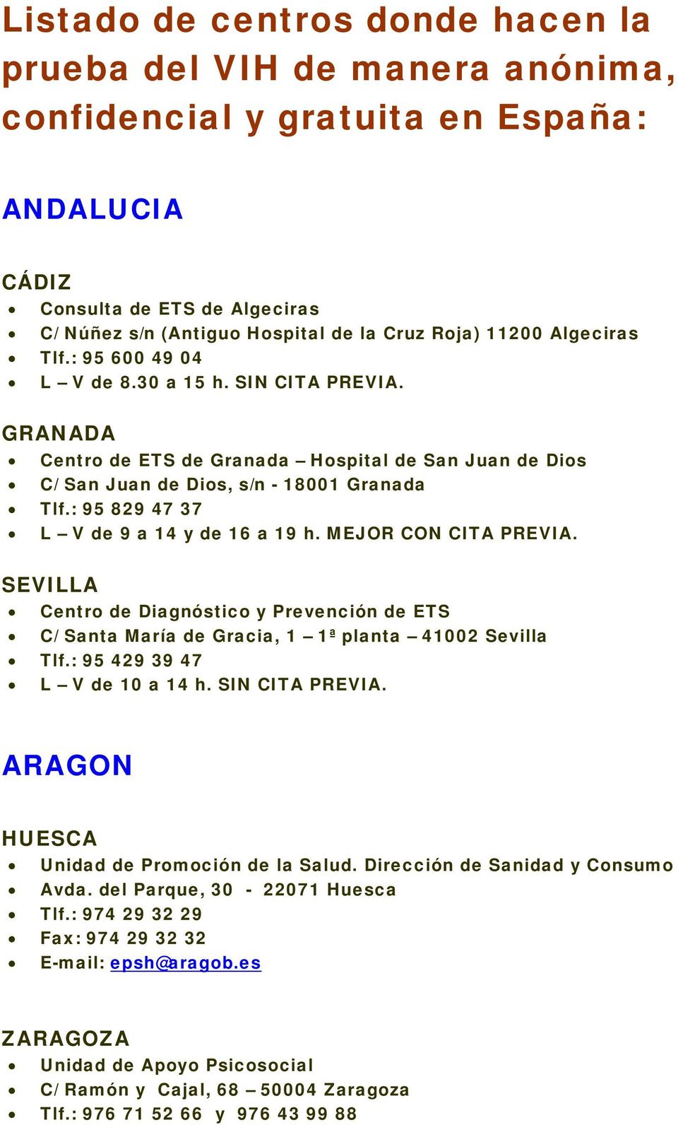 : 95 829 47 37 L V de 9 a 14 y de 16 a 19 h. MEJOR CON CITA PREVIA. SEVILLA Centro de Diagnóstico y Prevención de ETS C/ Santa María de Gracia, 1 1ª planta 41002 Sevilla Tlf.