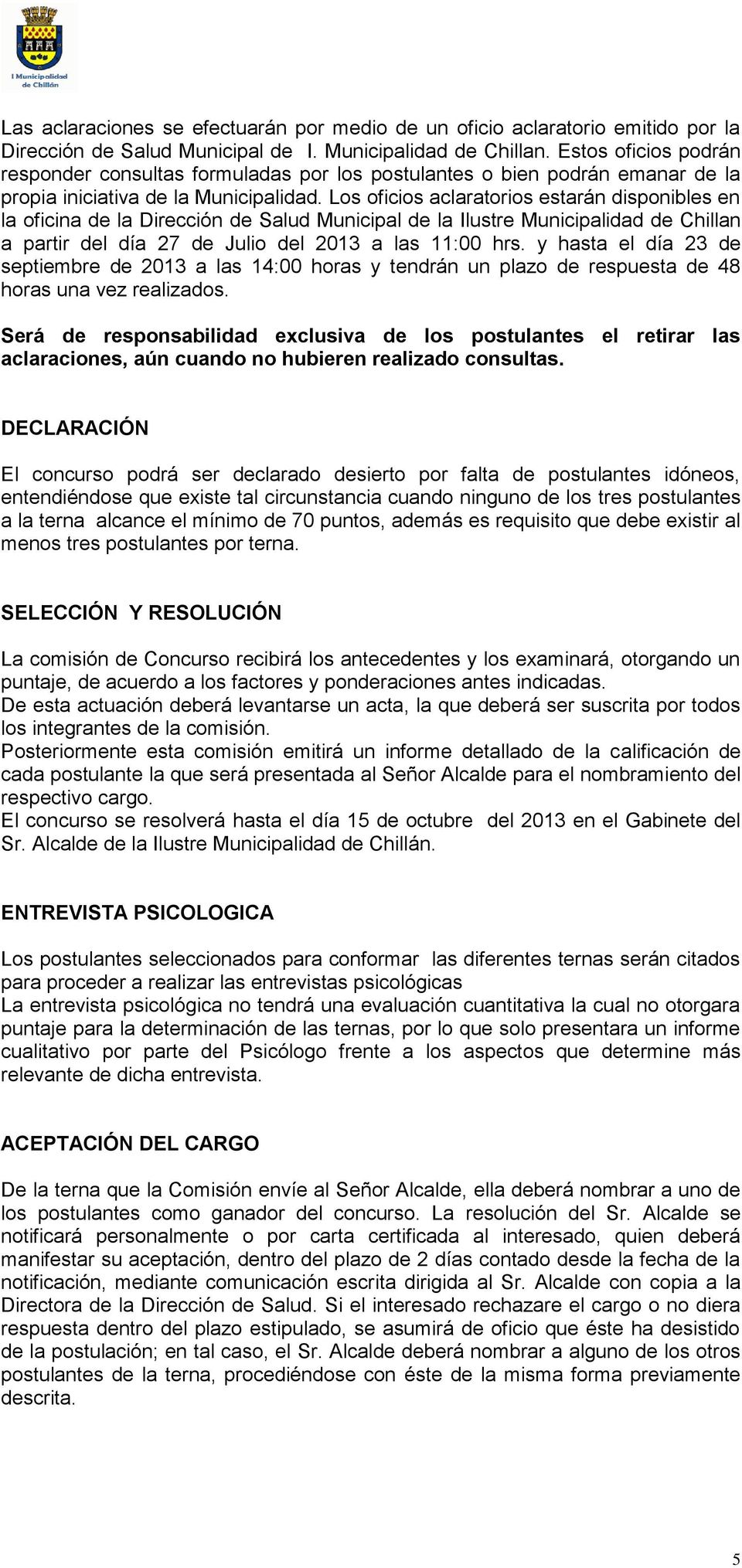 Los oficios aclaratorios estarán disponibles en la oficina de la Dirección de Salud Municipal de la Ilustre Municipalidad de Chillan a partir del día 27 de Julio del 2013 a las 11:00 hrs.
