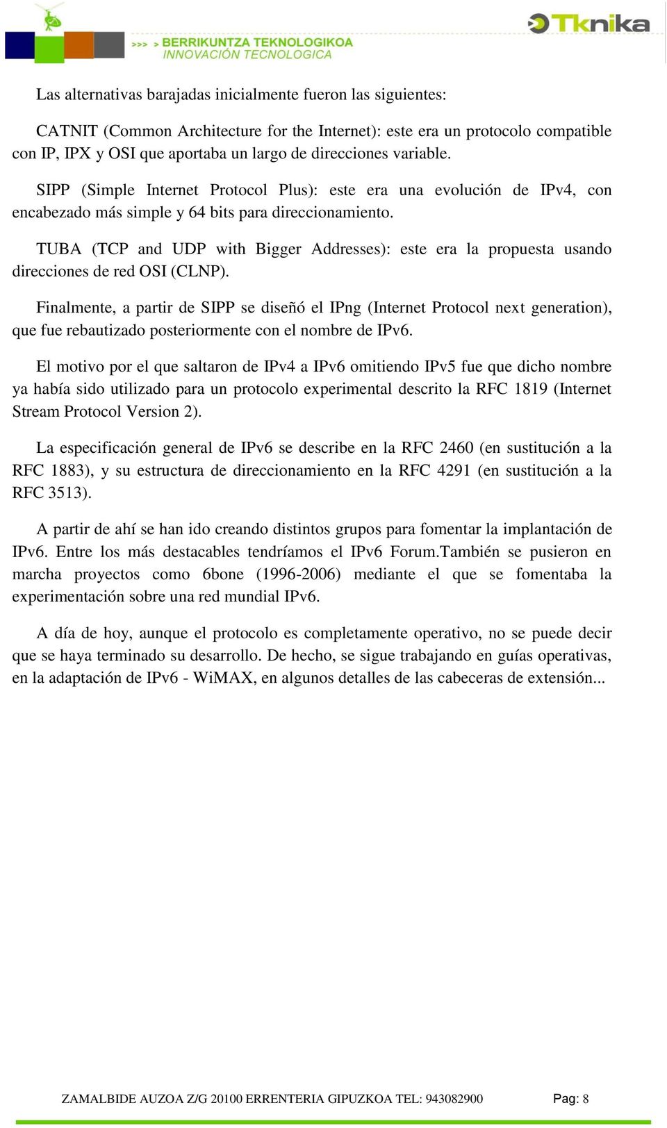 TUBA (TCP and UDP with Bigger Addresses): este era la propuesta usando direcciones de red OSI (CLNP).