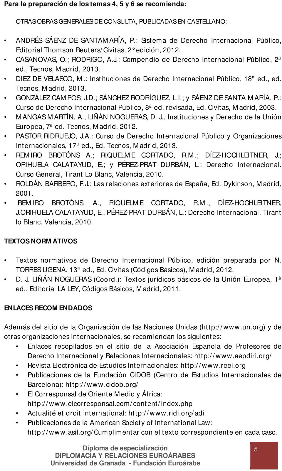 DIEZ DE VELASCO, M.: Instituciones de Derecho Internacional Público, 18ª ed., ed. Tecnos, Madrid, 2013. GONZÁLEZ CAMPOS, J.D.; SÁNCHEZ RODRÍGUEZ, L.I.; y SÁENZ DE SANTA MARÍA, P.
