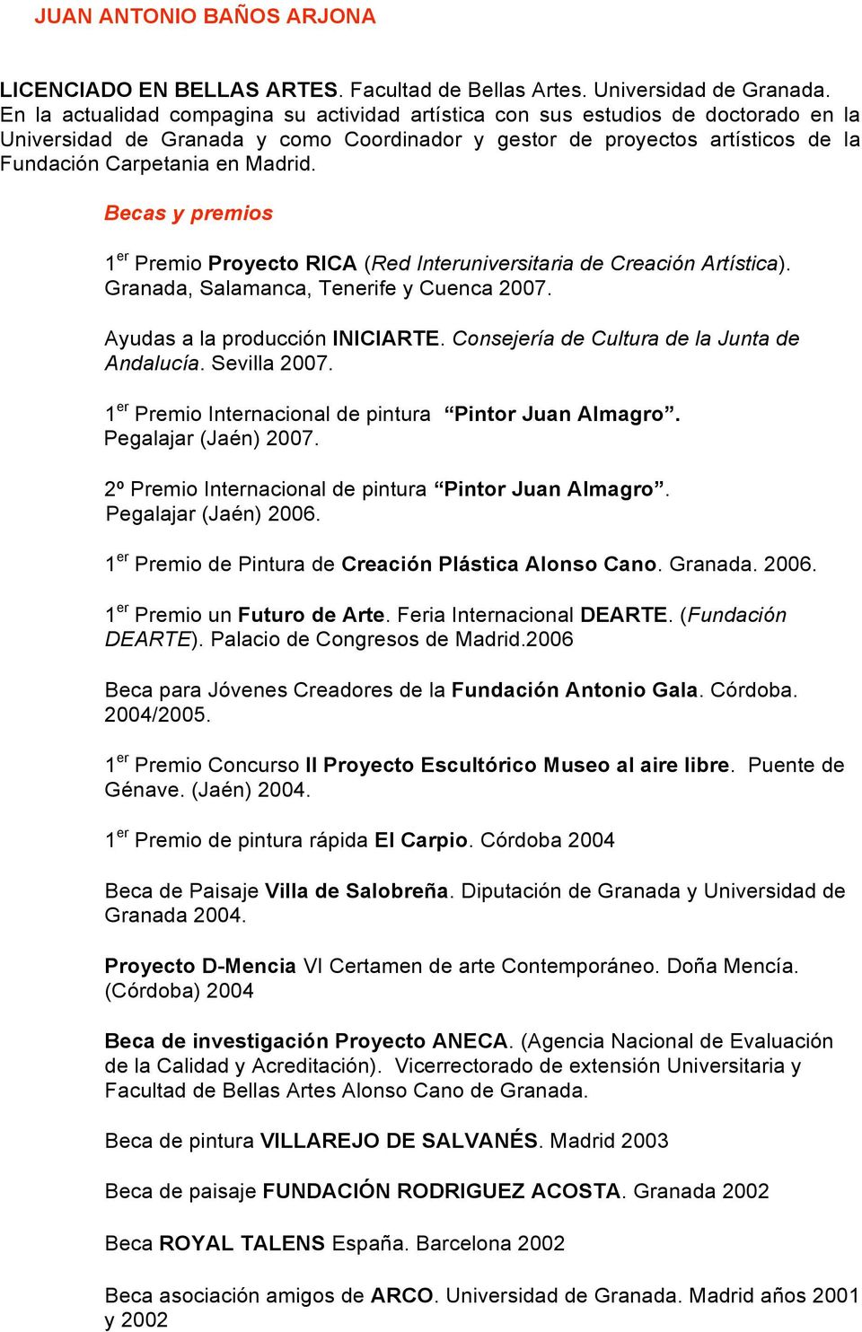 Becas y premios 1 er Premio Proyecto RICA (Red Interuniversitaria de Creación Artística). Granada, Salamanca, Tenerife y Cuenca 2007. Ayudas a la producción INICIARTE.