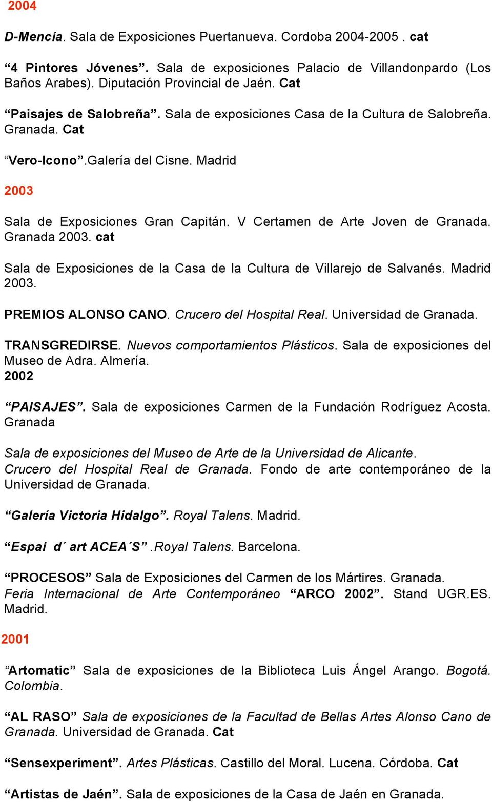 V Certamen de Arte Joven de Granada. Granada 2003. cat Sala de Exposiciones de la Casa de la Cultura de Villarejo de Salvanés. Madrid 2003. PREMIOS ALONSO CANO. Crucero del Hospital Real.
