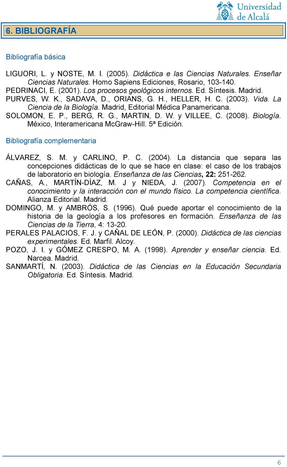 SOLOMON, E. P., BERG, R. G., MARTIN, D. W. y VILLEE, C. (2008). Biología. México, Interamericana McGraw-Hill. 5ª Edición. Bibliografía complementaria ÁLVAREZ, S. M. y CARLINO, P. C. (2004).