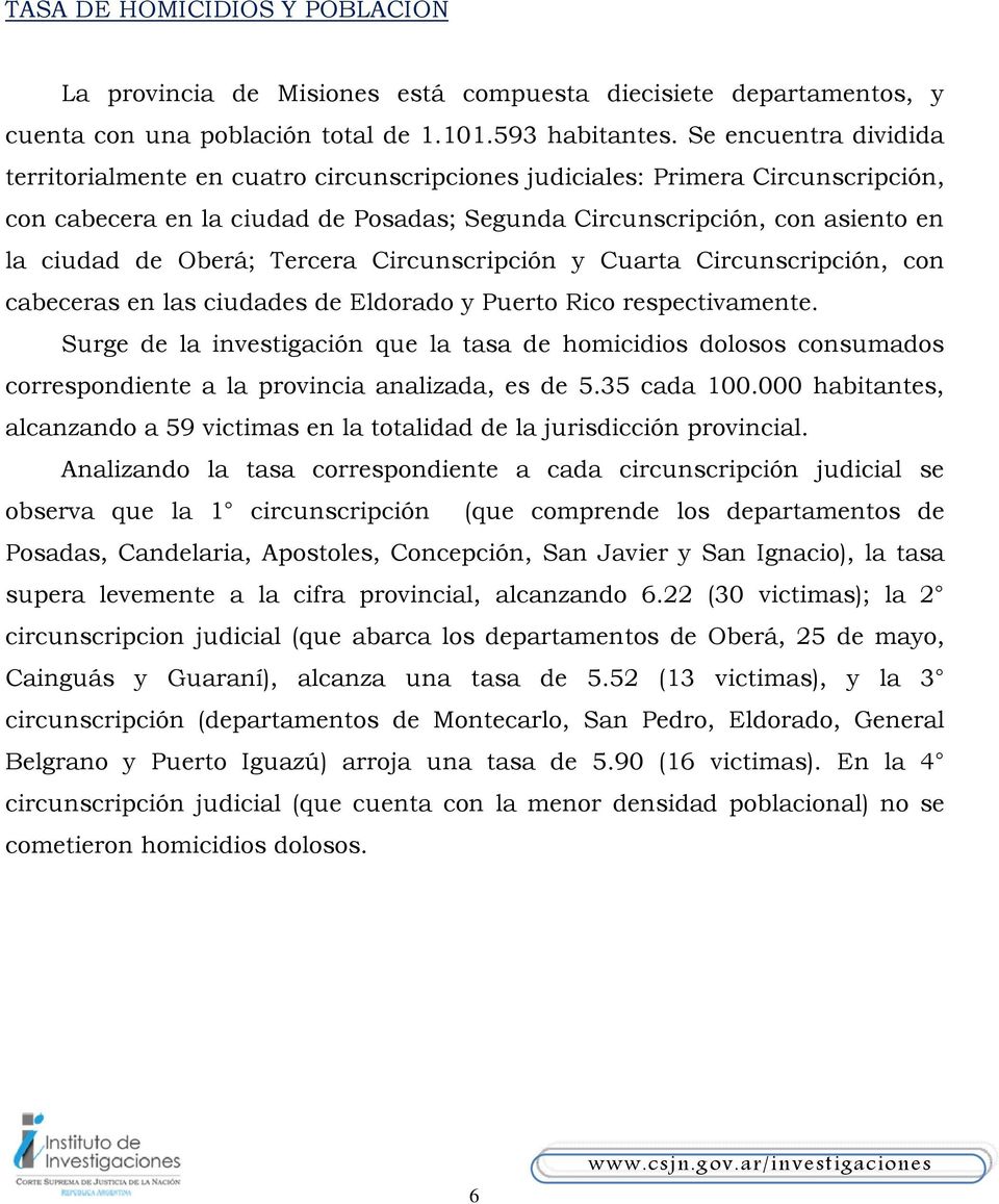 Oberá; Tercera Circunscripción y Cuarta Circunscripción, con cabeceras en las ciudades de Eldorado y Puerto Rico respectivamente.