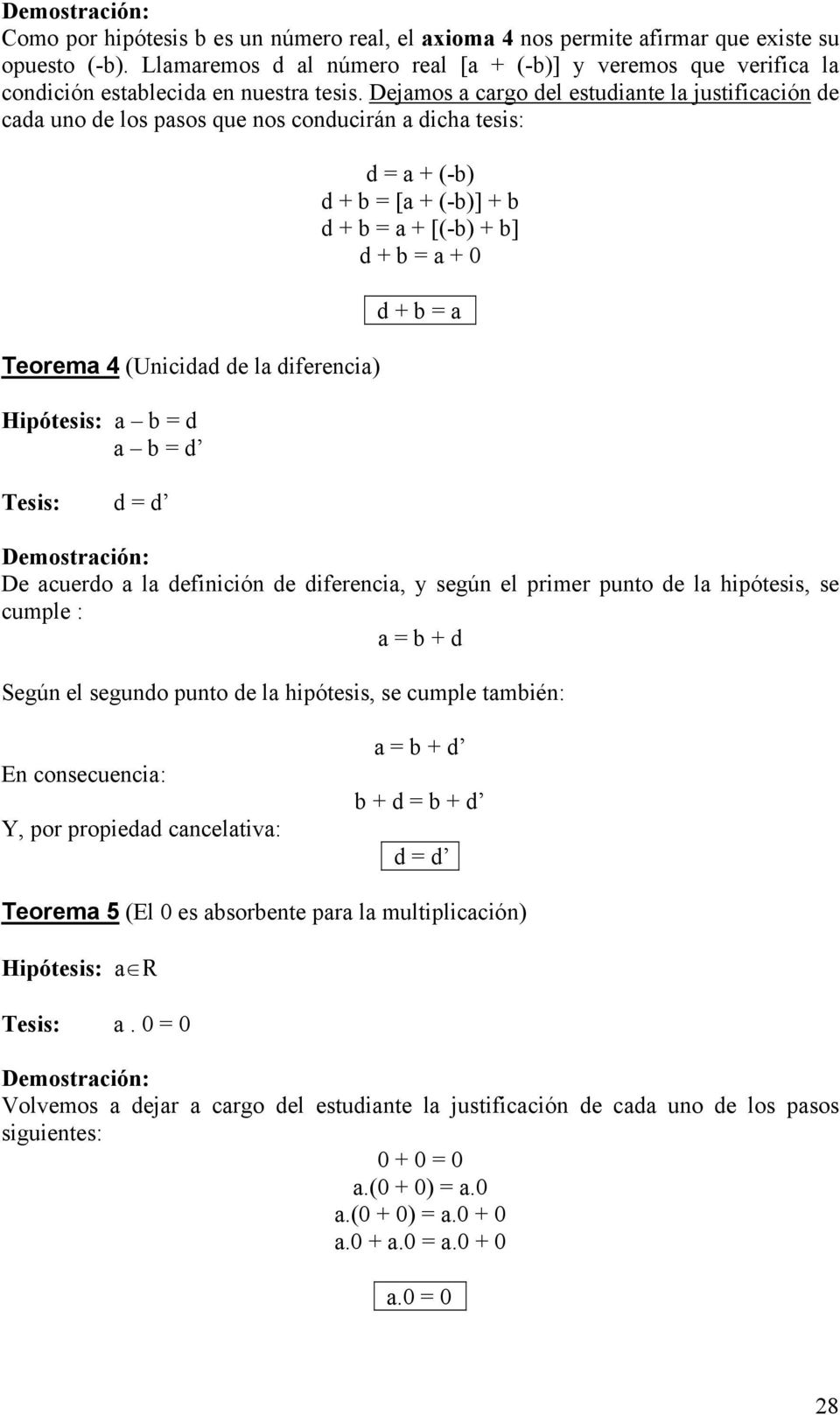 Dejamos a cargo del estudiante la justificación de cada uno de los pasos que nos conducirán a dicha tesis: Teorema 4 (Unicidad de la diferencia) Hipótesis: a b = d a b = d d = d d = a + (-b) d + b =