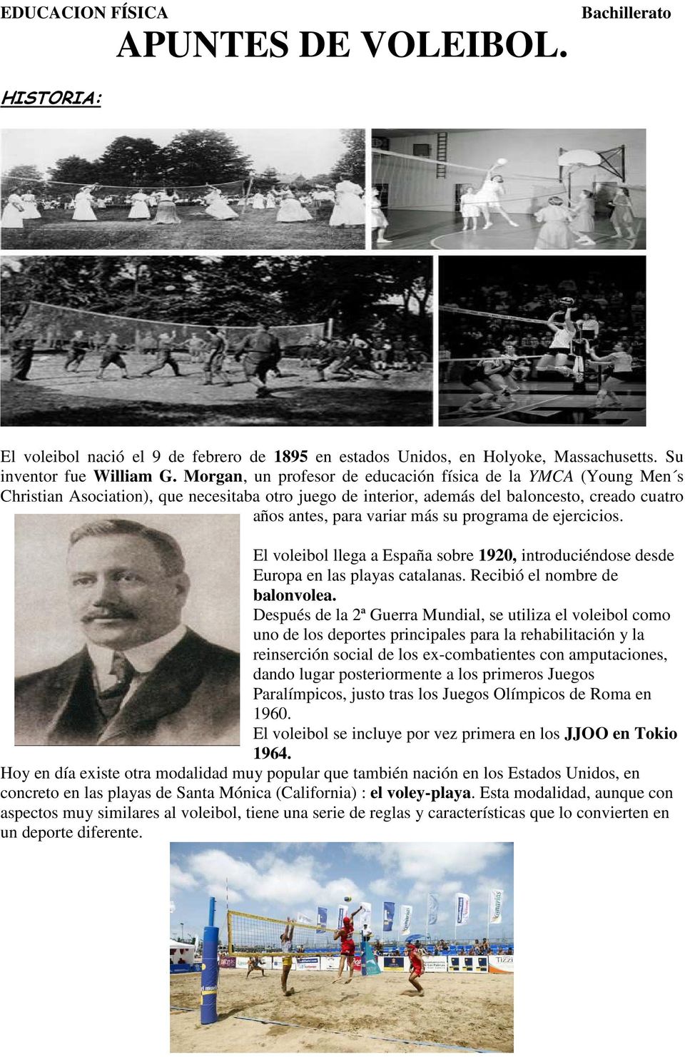 programa de ejercicios. El voleibol llega a España sobre 1920, introduciéndose desde Europa en las playas catalanas. Recibió el nombre de balonvolea.