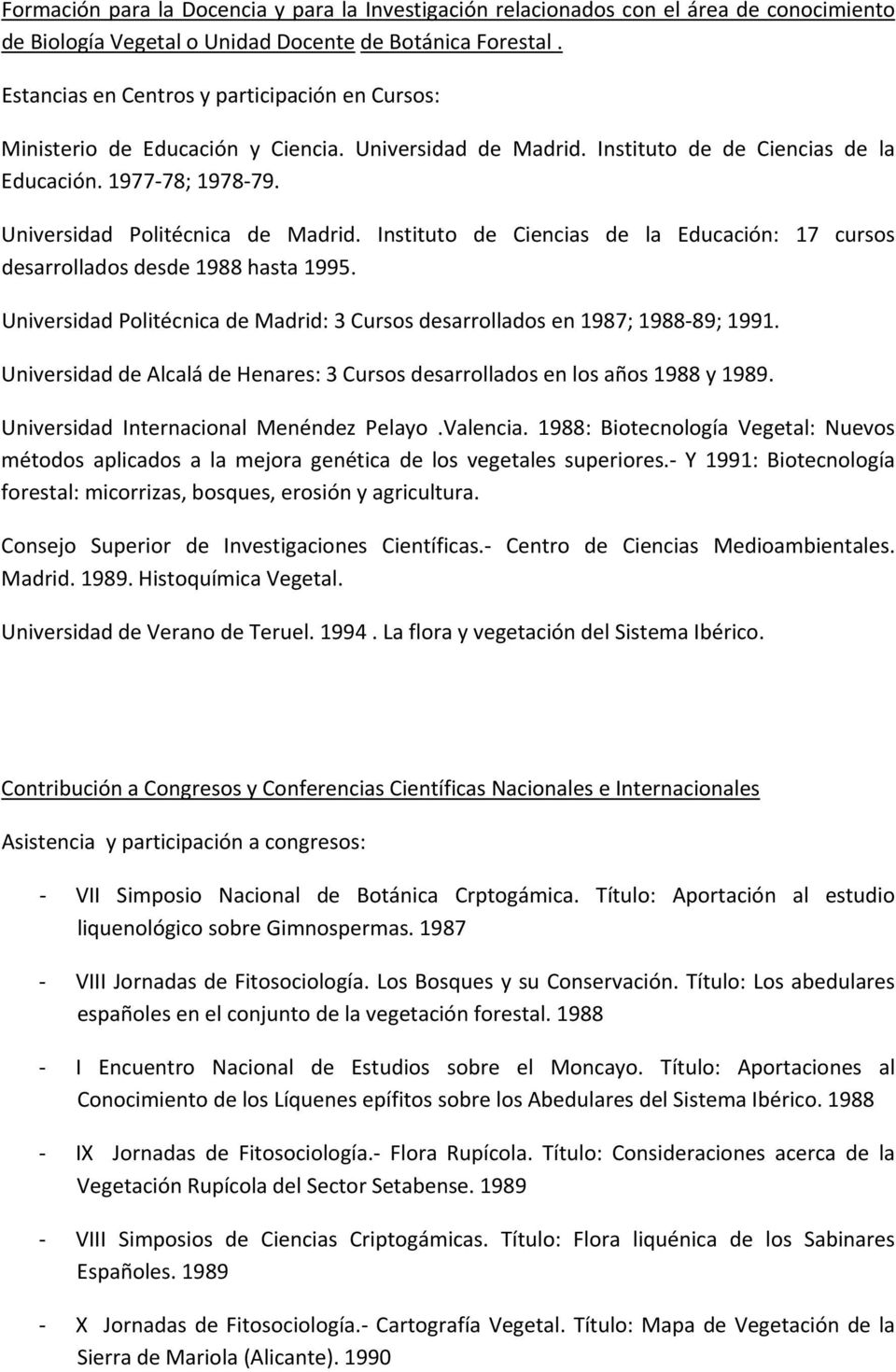 Instituto de Ciencias de la Educación: 17 cursos desarrollados desde 1988 hasta 1995. Universidad Politécnica de Madrid: 3 Cursos desarrollados en 1987; 1988 89; 1991.
