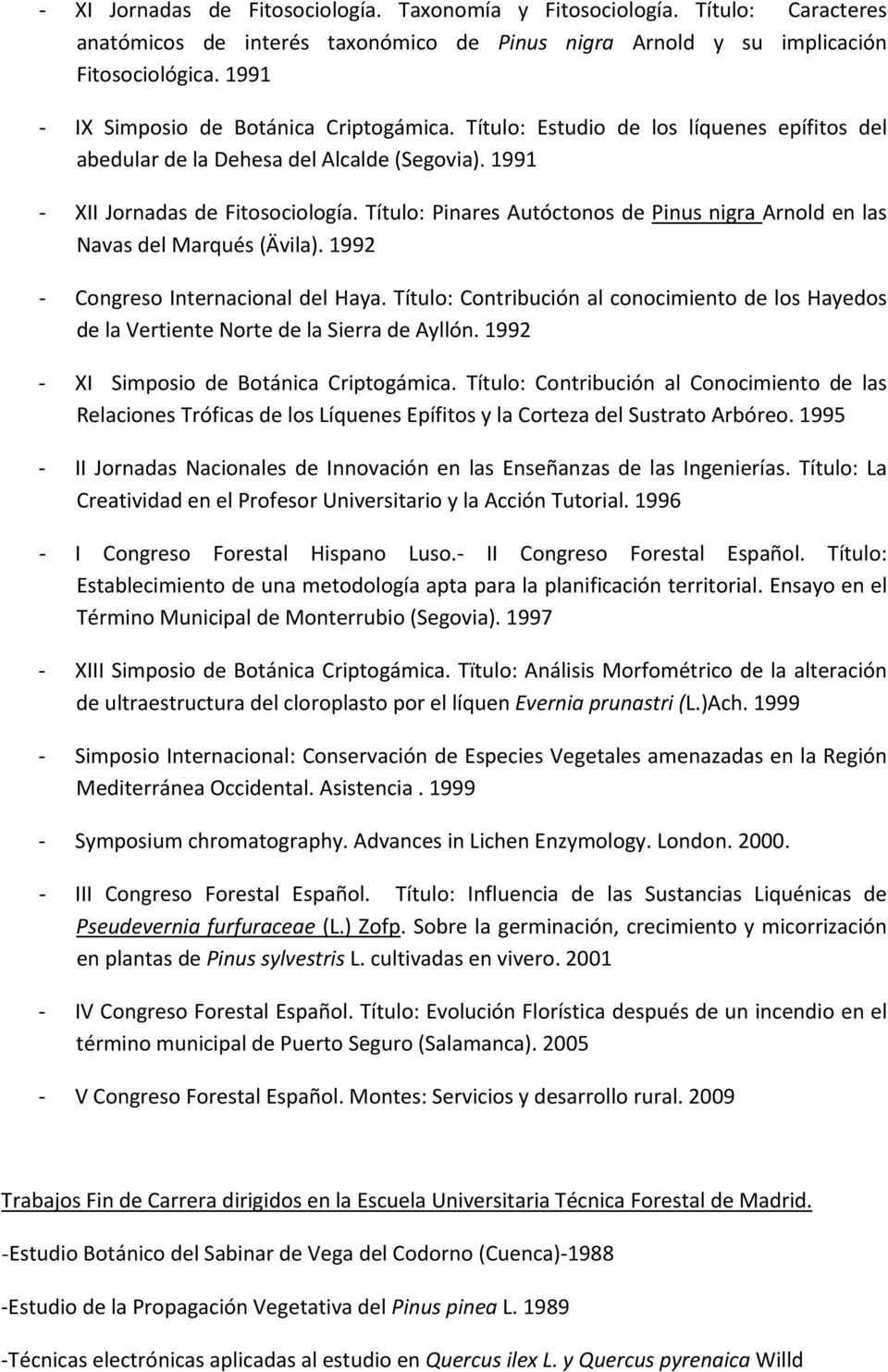Título: Pinares Autóctonos de Pinus nigra Arnold en las Navas del Marqués (Ävila). 1992 Congreso Internacional del Haya.