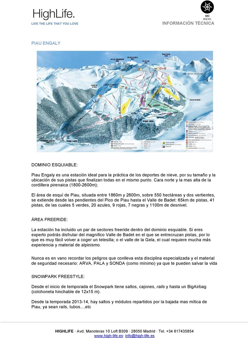 Pico de Piau hasta el Valle de Badet: 65km de pistas, 41 pistas, de las cuales 5 verdes, 20 azules, 9 rojas, 7 negras y 1100m de desnivel.