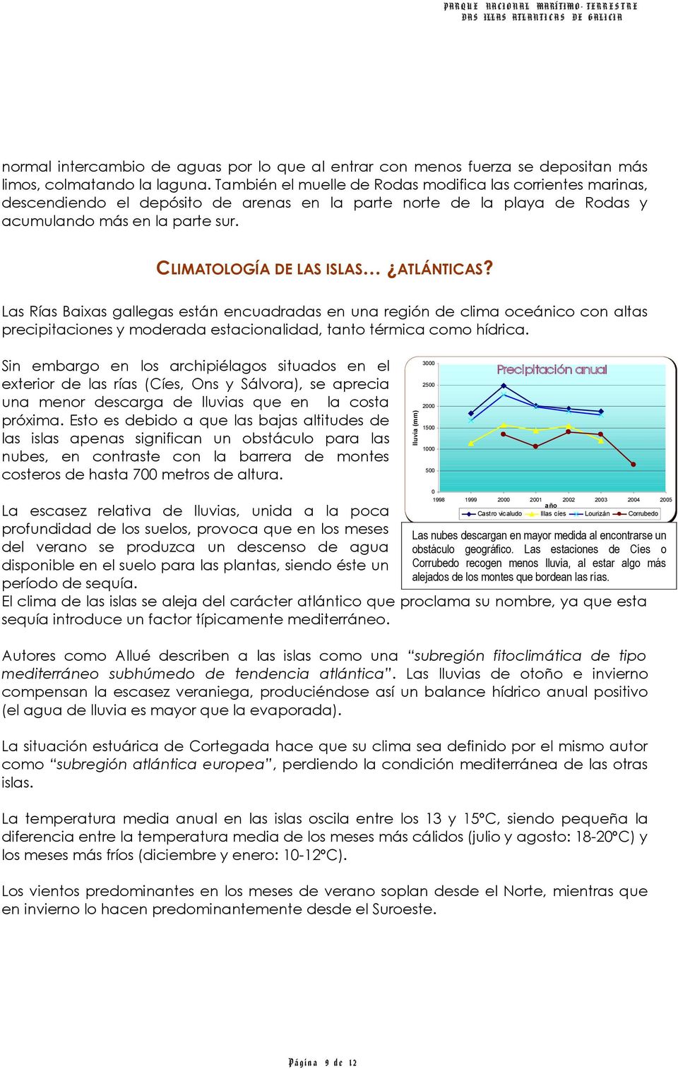 CLIMATOLOGÍA DE LAS ISLAS ATLÁNTICAS? Las Rías Baixas gallegas están encuadradas en una región de clima oceánico con altas precipitaciones y moderada estacionalidad, tanto térmica como hídrica.