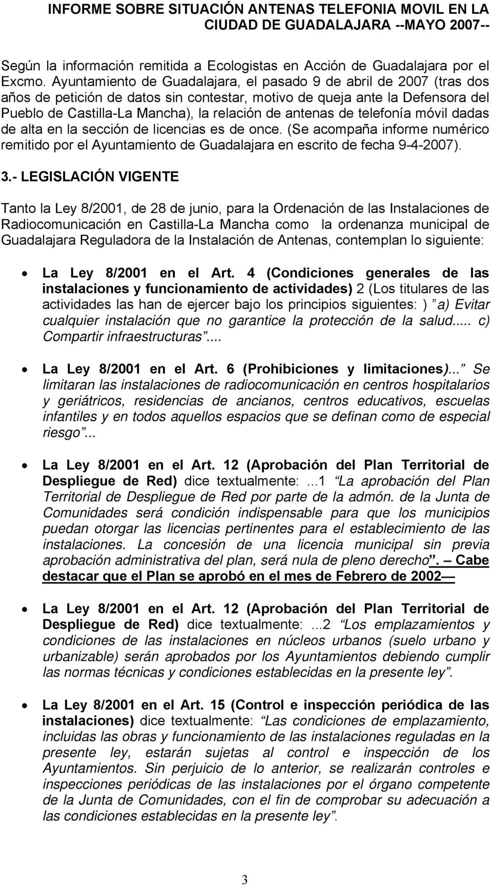 antenas de telefonía móvil dadas de alta en la sección de licencias es de once. (Se acompaña informe numérico remitido por el Ayuntamiento de Guadalajara en escrito de fecha 9-4-2007). 3.