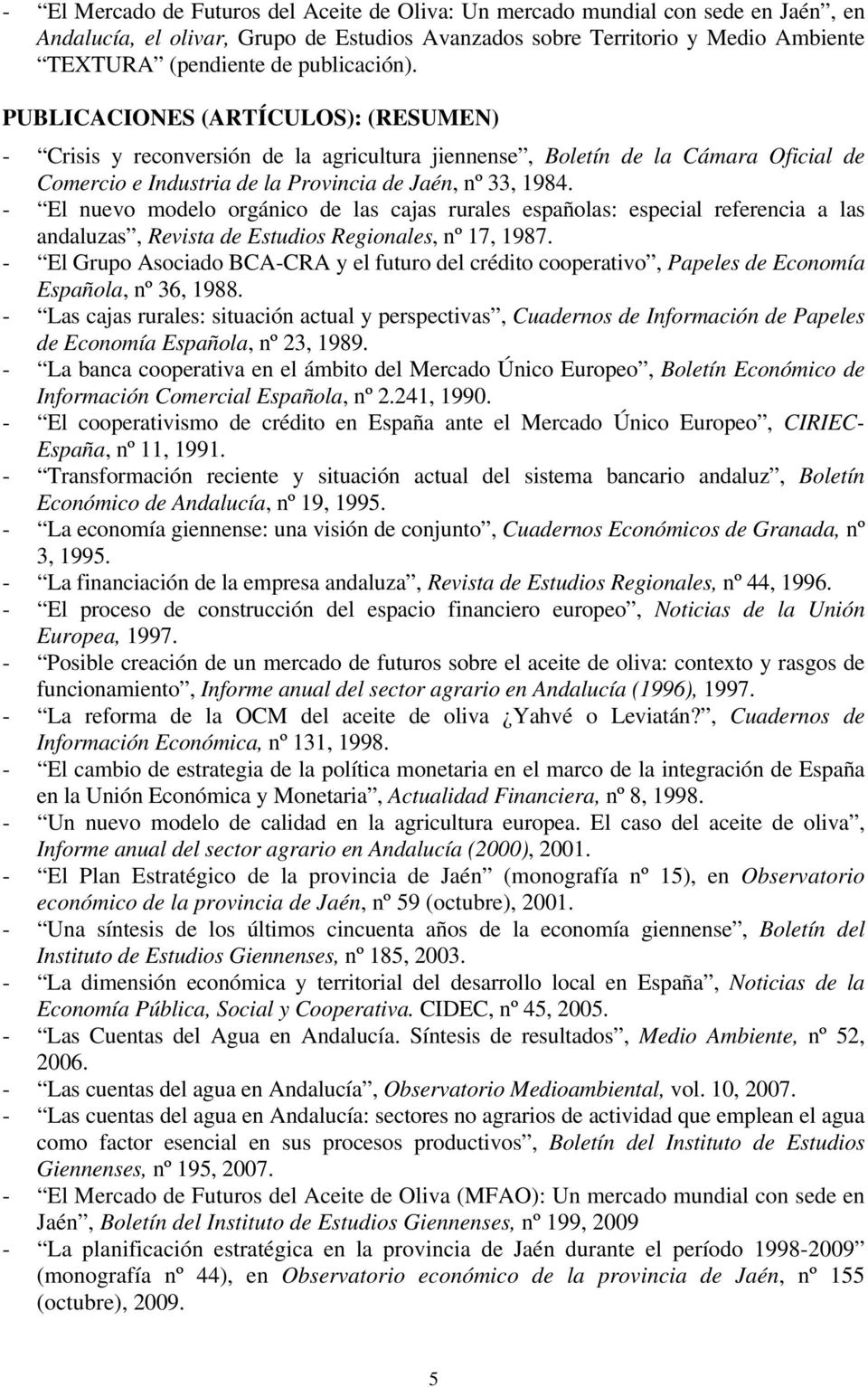 - El nuevo modelo orgánico de las cajas rurales españolas: especial referencia a las andaluzas, Revista de Estudios Regionales, nº 17, 1987.