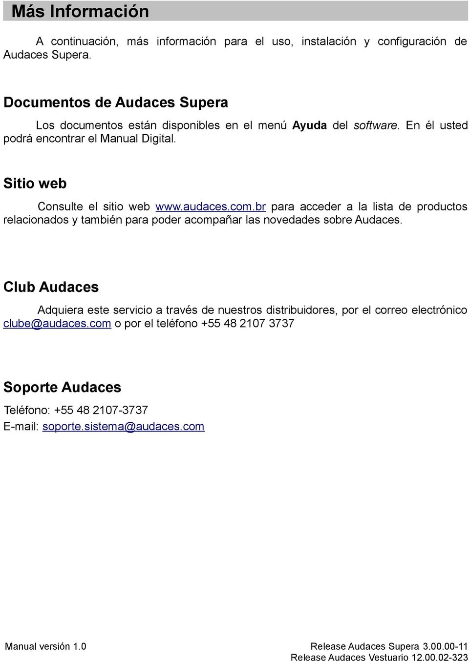 Sitio web Consulte el sitio web www.audaces.com.br para acceder a la lista de productos relacionados y también para poder acompañar las novedades sobre Audaces.