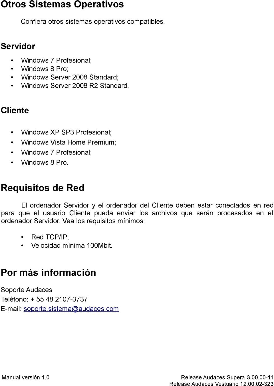 Cliente Windows XP SP3 Profesional; Windows Vista Home Premium; Windows 7 Profesional; Windows 8 Pro.