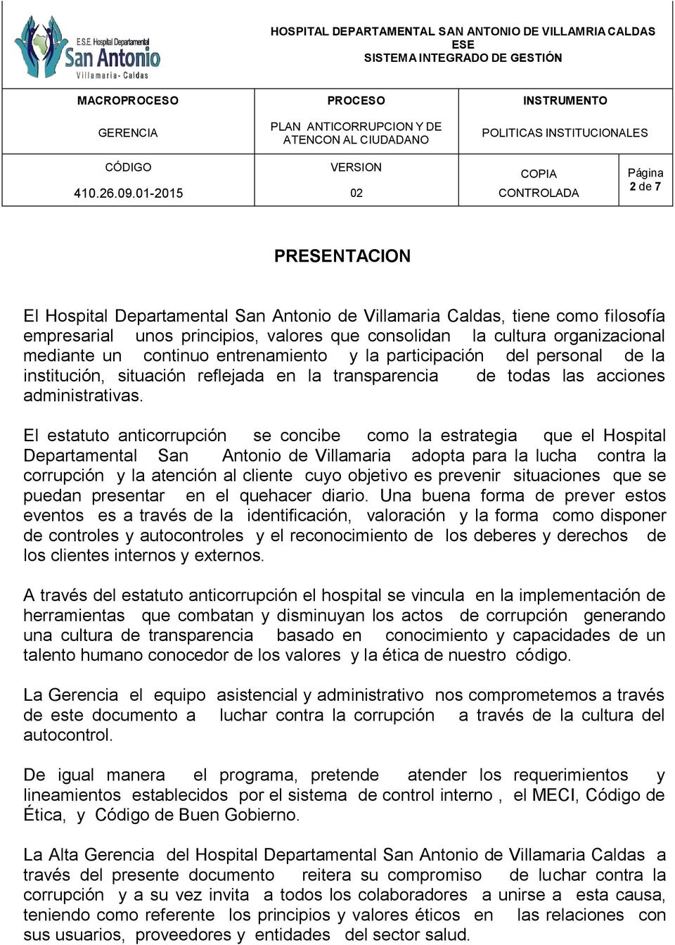El estatuto anticorrupción se concibe como la estrategia que el Hospital Departamental San Antonio de Villamaria adopta para la lucha contra la corrupción y la atención al cliente cuyo objetivo es