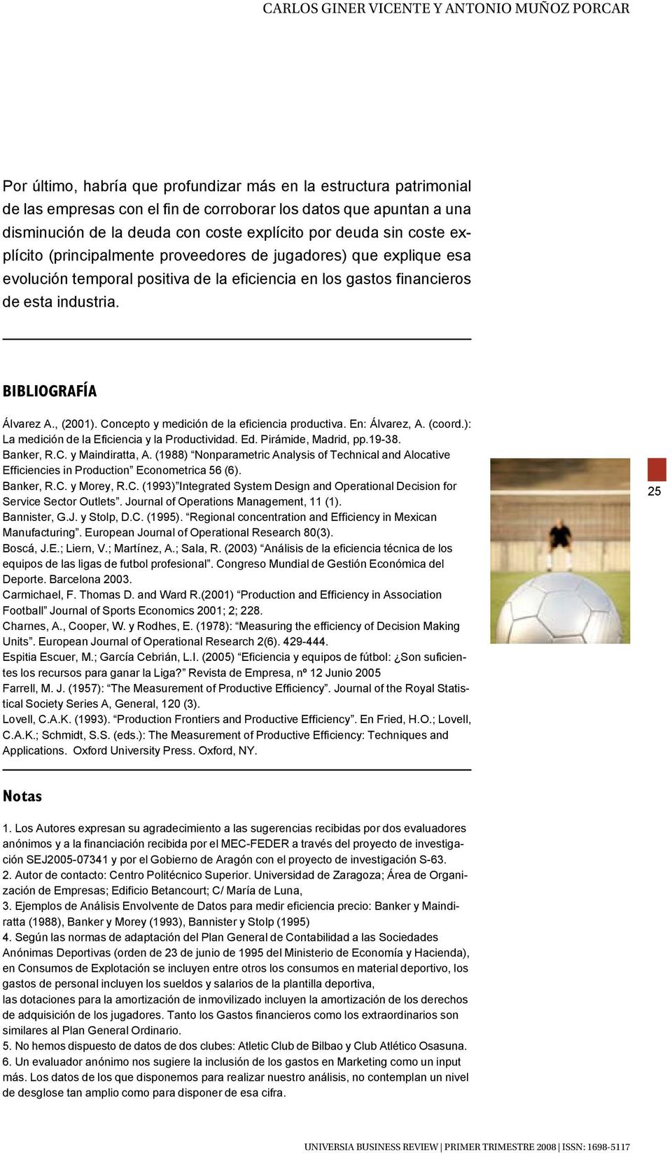 industria. BIBLIOGRAFÍA Álvarez A., (2001). Concepto y medición de la eficiencia productiva. En: Álvarez, A. (coord.): La medición de la Eficiencia y la Productividad. Ed. Pirámide, Madrid, pp.19-38.