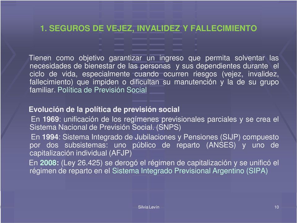Política de Previsión Social Evolución de la política de previsión social En 1969: unificación de los regímenes previsionales parciales y se crea el Sistema Nacional de Previsión Social.