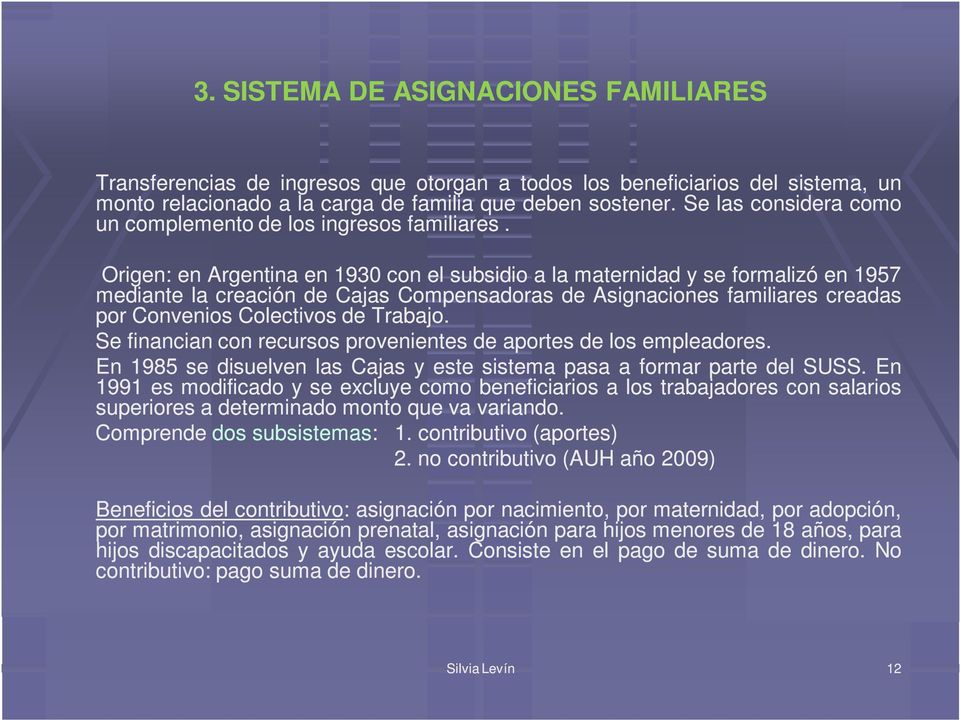 Origen: en Argentina en 1930 con el subsidio a la maternidad y se formalizó en 1957 mediante la creación de Cajas Compensadoras de Asignaciones familiares creadas por Convenios Colectivos de Trabajo.