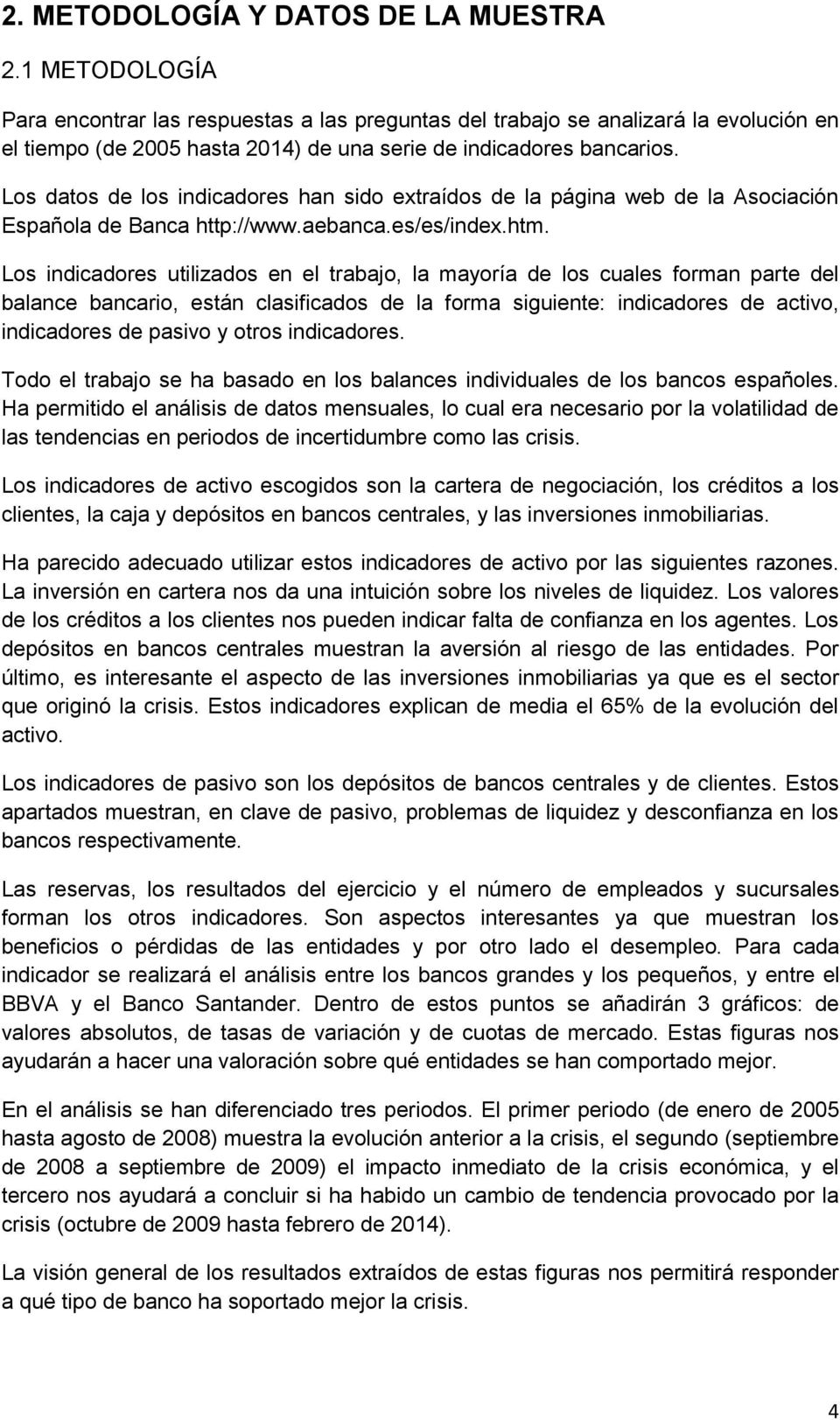 Los datos de los indicadores han sido extraídos de la página web de la Asociación Española de Banca http://www.aebanca.es/es/index.htm.