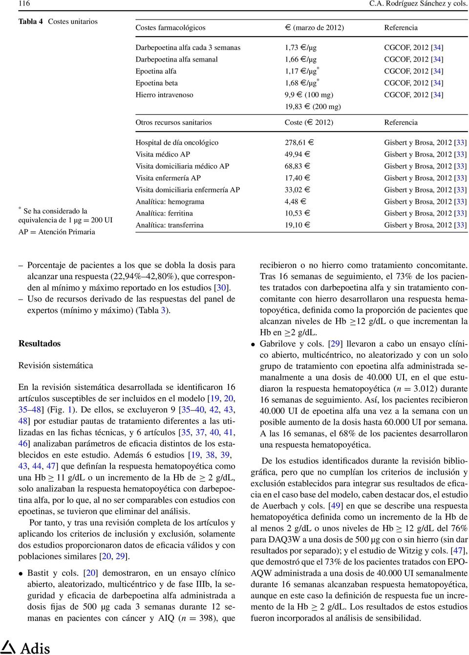 1,17 /µg * CGCOF, 2012 [34] Epoetina beta 1,68 /µg * CGCOF, 2012 [34] Hierro intravenoso 9,9 (100 mg) CGCOF, 2012 [34] 19,83 (200 mg) Otros recursos sanitarios Coste ( 2012) Referencia * Se ha
