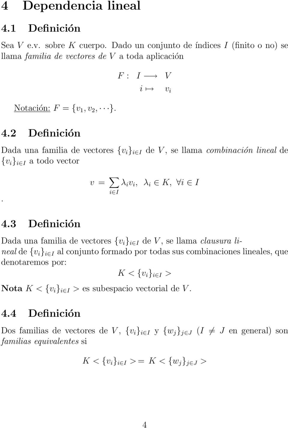 3 Definición Dada una familia de vectores {v i } i I de V, se llama clausura lineal de {v i } i I al conjunto formado por todas sus combinaciones lineales, que denotaremos por: K < {v i