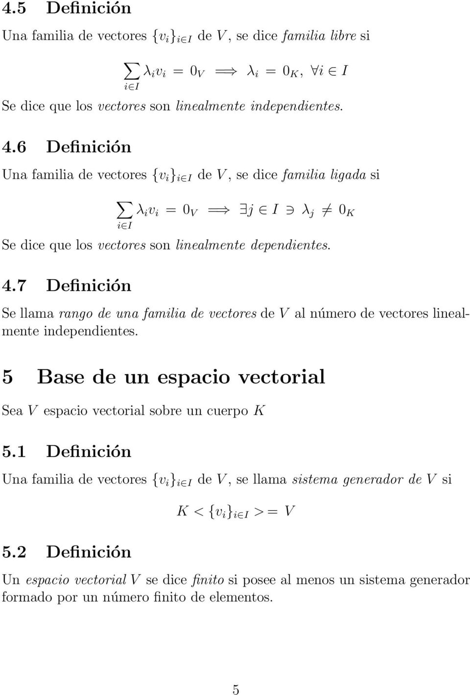 7 Definición Se llama rango de una familia de vectores de V al número de vectores linealmente independientes. 5 Base de un espacio vectorial Sea V espacio vectorial sobre un cuerpo K 5.