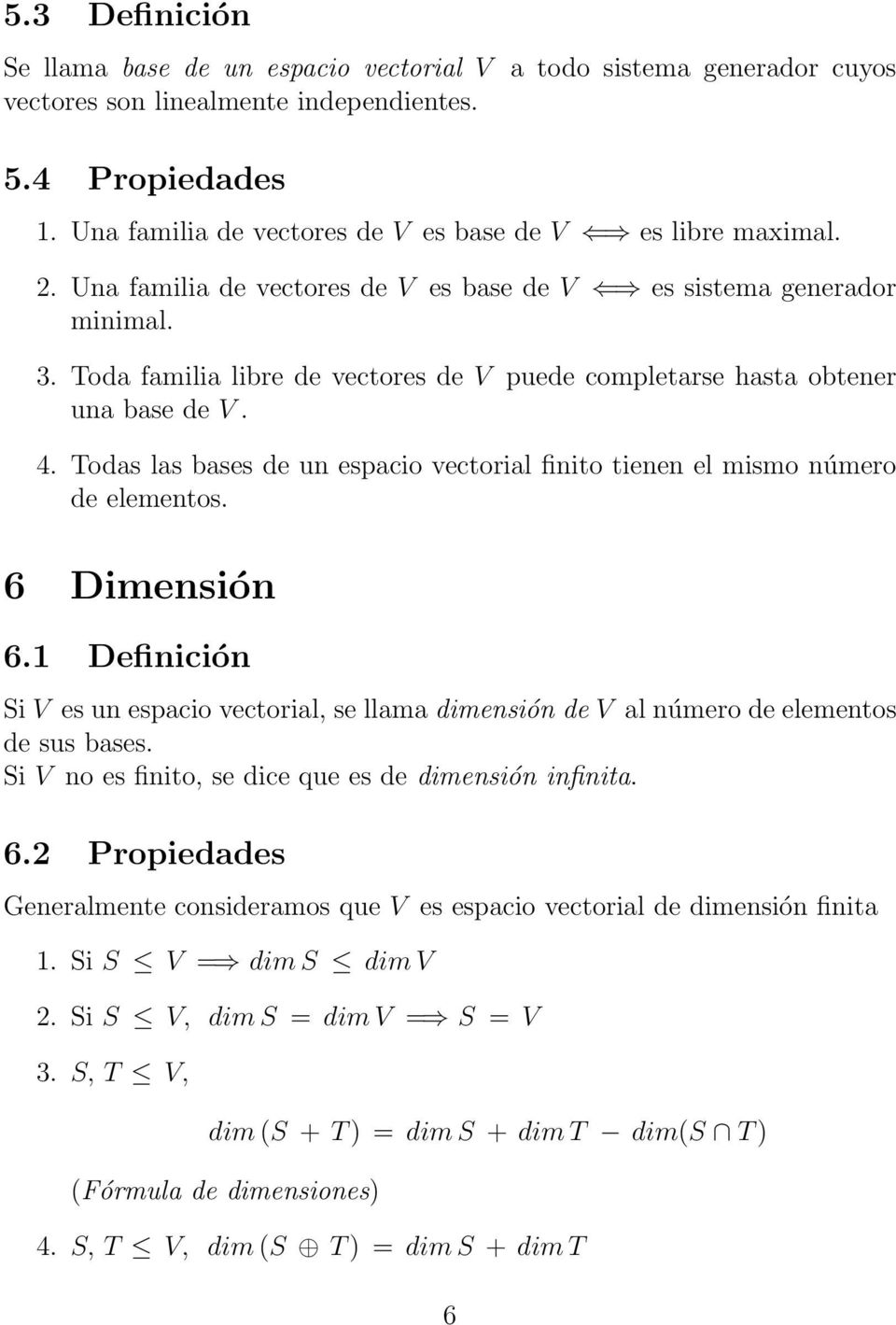 Toda familia libre de vectores de V puede completarse hasta obtener una base de V. 4. Todas las bases de un espacio vectorial finito tienen el mismo número de elementos. 6 Dimensión 6.