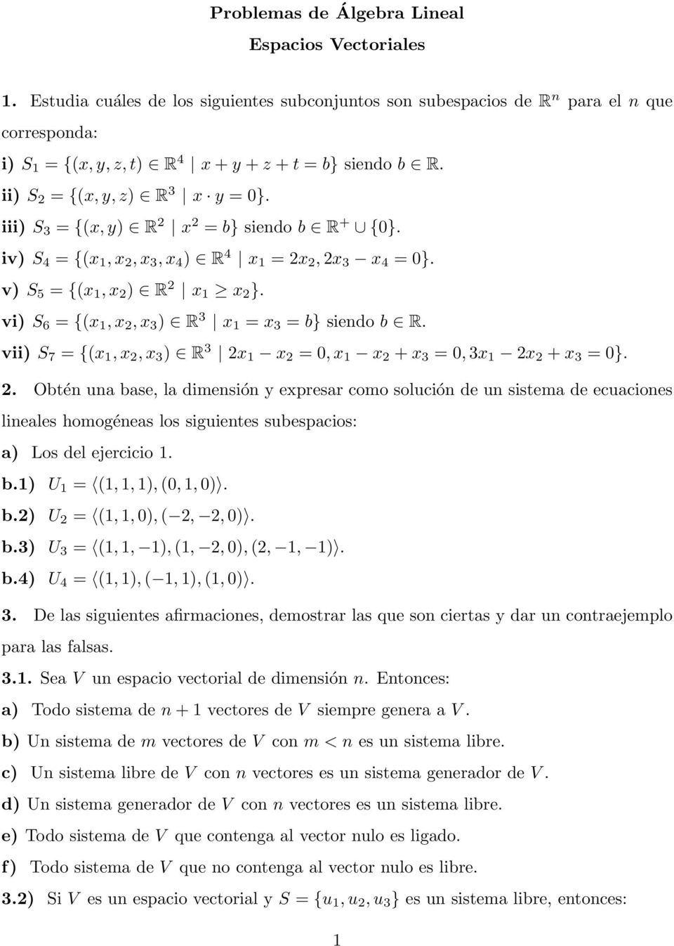 iii) S 3 = {(x, y) R 2 x 2 = b} siendo b R + {0}. iv) S 4 = {(x 1, x 2, x 3, x 4 ) R 4 x 1 = 2x 2, 2x 3 x 4 = 0}. v) S 5 = {(x 1, x 2 ) R 2 x 1 x 2 }.