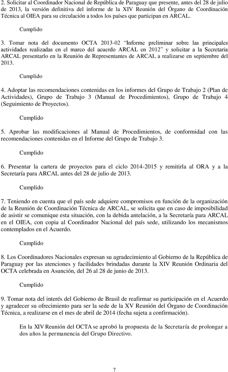 Tomar nota del documento OCTA 2013-02 Informe preliminar sobre las principales actividades realizadas en el marco del acuerdo ARCAL en 2012 y solicitar a la Secretaría ARCAL presentarlo en la Reunión