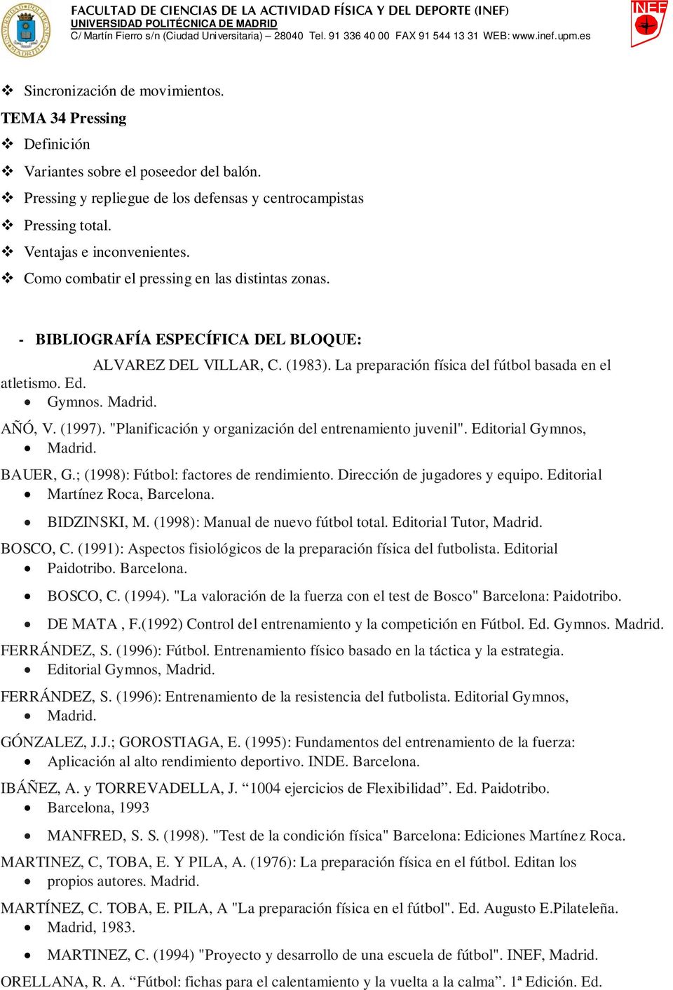 AÑÓ, V. (1997). "Planificación y organización del entrenamiento juvenil". Editorial Gymnos, Madrid. BAUER, G.; (1998): Fútbol: factores de rendimiento. Dirección de jugadores y equipo.