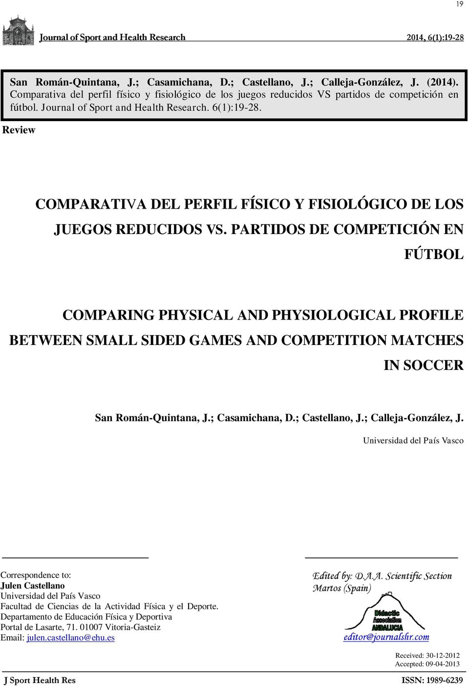 PARTIDOS DE COMPETICIÓN EN FÚTBOL COMPARING PHYSICAL AND PHYSIOLOGICAL PROFILE BETWEEN SMALL SIDED GAMES AND COMPETITION MATCHES IN SOCCER San Román-Quintana, J.; Casamichana, D.; Castellano, J.