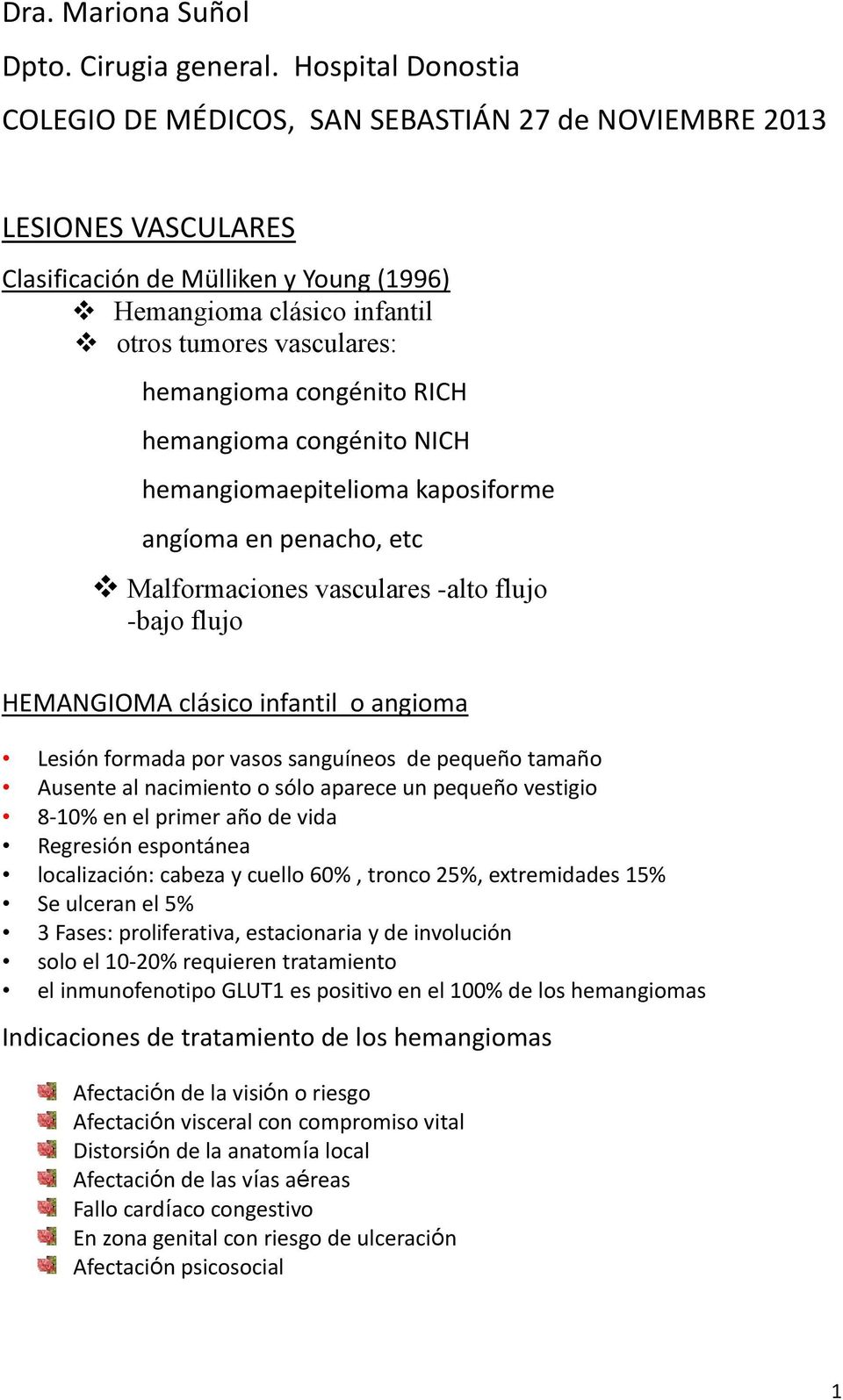 congénito RICH hemangioma congénito NICH hemangiomaepitelioma kaposiforme angíoma en penacho, etc Malformaciones vasculares -alto flujo -bajo flujo HEMANGIOMA clásico infantil o angioma Lesión