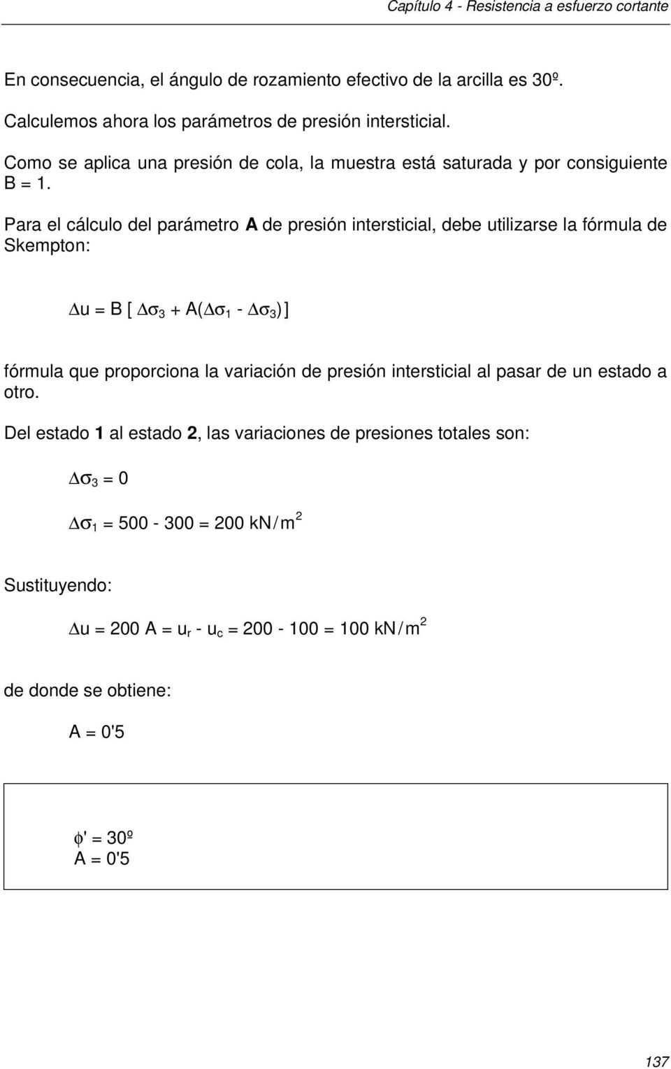 Para el cálculo del parámetro A de presión intersticial, debe utilizarse la fórmula de Skempton: u B [ σ 3 + A( σ - σ 3 ) ] fórmula que proporciona la variación