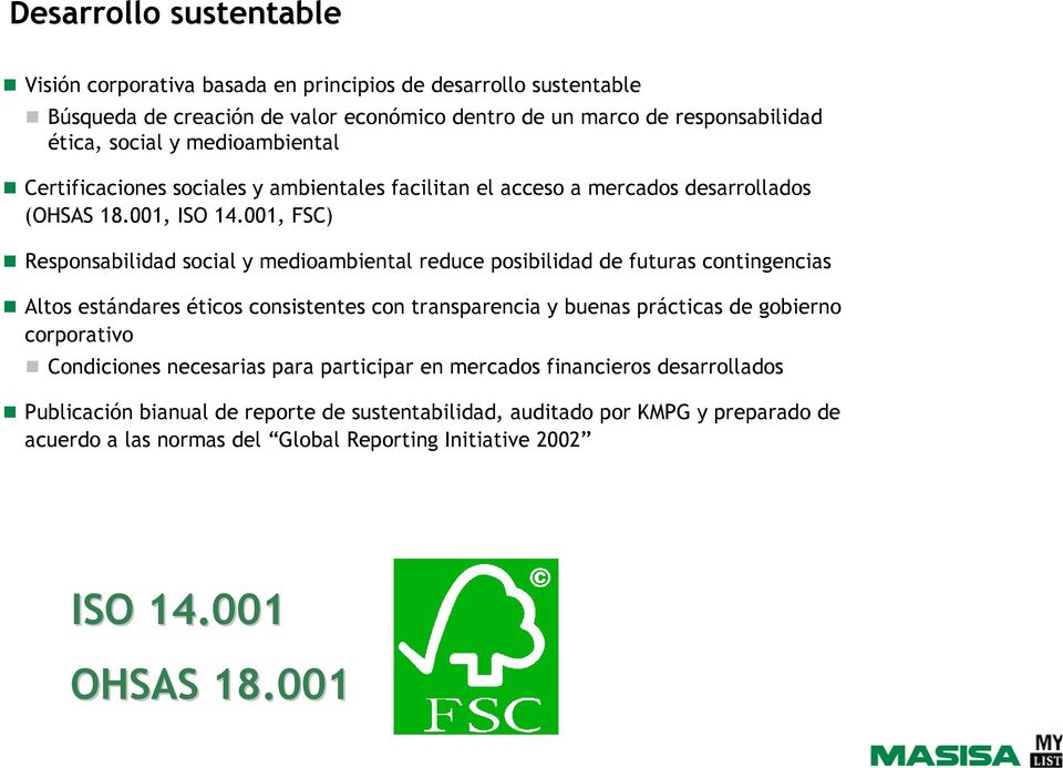 001, FSC) Responsabilidad social y medioambiental reduce posibilidad futuras contingencias Altos estándares éticos consistentes con transparencia y buenas prácticas gobierno