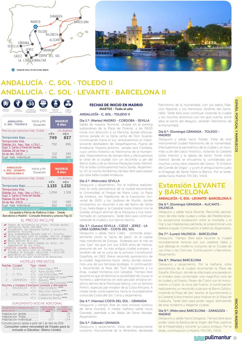 .. 20 Andalucía C. Sol Levante Barcelona II 9 días Temporada Baja... 1.133 1.232 ( Jul., Ago., Sep. y Oct.)... 1.204 1.316 Supl. S. Santa y Feria de Sevilla ( 26 de Mar. y 16 de Abr. 2013).