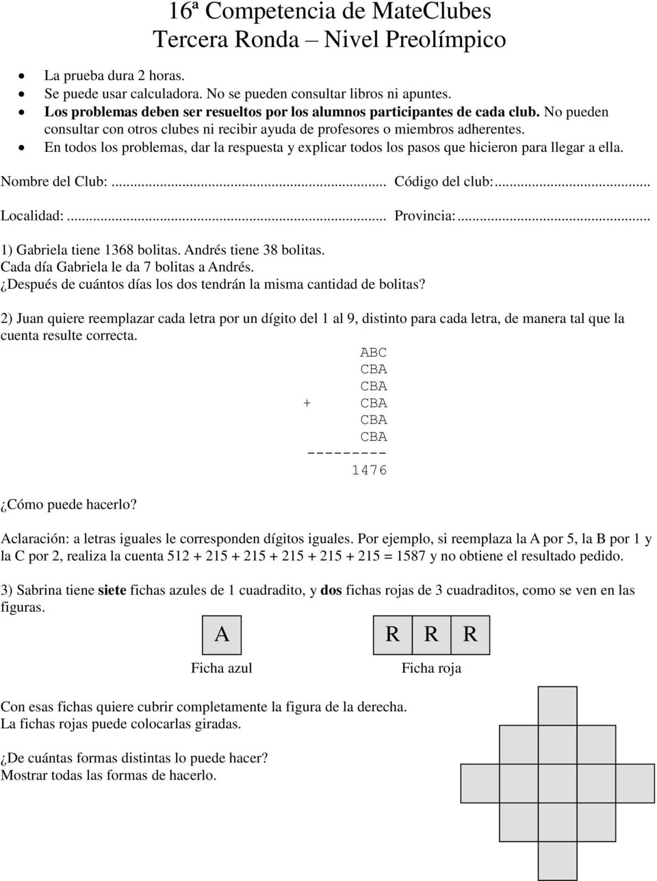2) Juan quiere reemplazar cada letra por un dígito del 1 al 9, distinto para cada letra, de manera tal que la cuenta resulte correcta. ABC + --------- 1476 Cómo puede hacerlo?