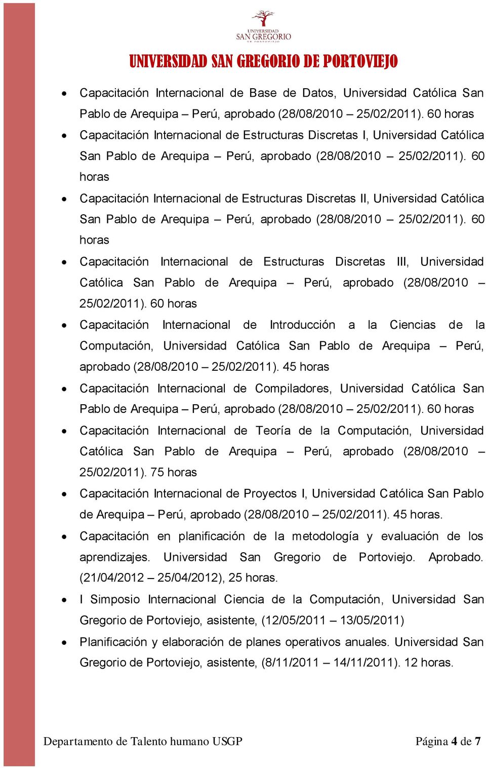 60 horas Capacitación Internacional de Estructuras Discretas II, Universidad Católica San Pablo de Arequipa Perú, aprobado (28/08/2010 25/02/2011).
