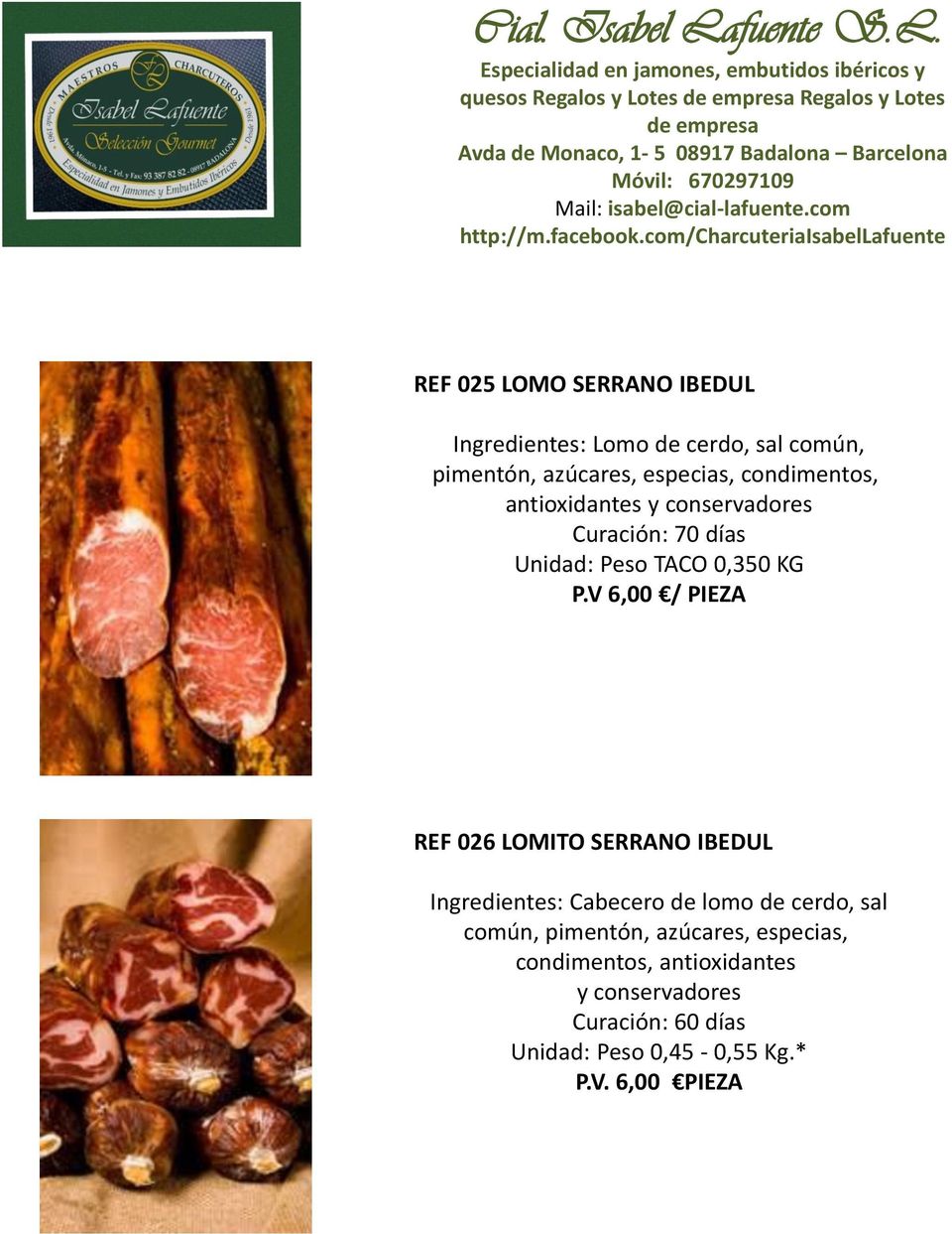 KG P.V 6,00 / PIEZA REF 026 LOMITO SERRANO IBEDUL Ingredientes: Cabecero de lomo de cerdo, sal común, pimentón,