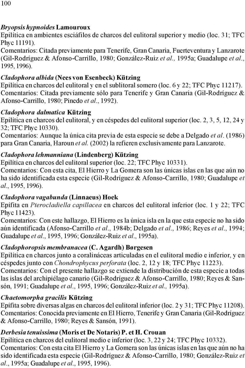 Cladophora albida (Nees von Esenbeck) Kützing Epilítica en charcos del eulitoral y en el sublitoral somero (loc. 6 y 22; TFC Phyc 11217).